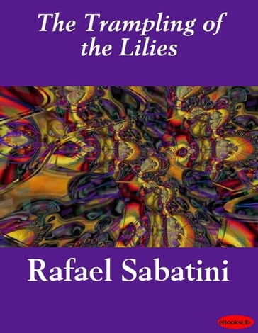 The Trampling of the Lilies - Rafael Sabatini