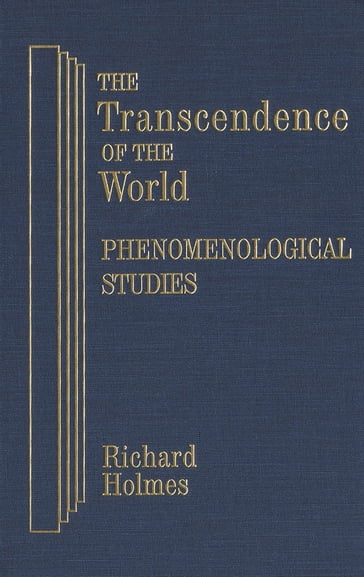 The Transcendence of the World: Phenomenological Studies - Richard Holmes