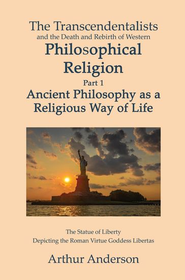 The Transcendentalists and the Death and Rebirth of Western Philosophical Religion, Part 1 Ancient Philosophy as Religious Way of Life - Arthur Anderson