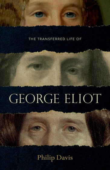 The Transferred Life of George Eliot - Philip Davis