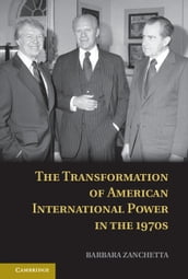 The Transformation of American International Power in the 1970s