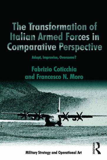 The Transformation of Italian Armed Forces in Comparative Perspective - Fabrizio Coticchia - Francesco N. Moro