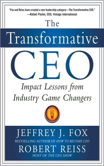 The Transformative CEO: IMPACT LESSONS FROM INDUSTRY GAME CHANGERS - Jeffrey J. Fox - Robert Reiss