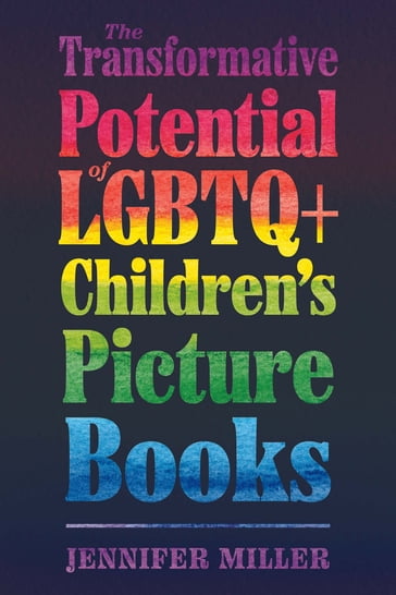 The Transformative Potential of LGBTQ+ Children's Picture Books - Jennifer Miller