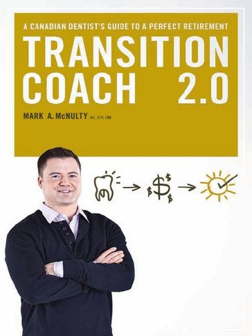 The Transition Coach 2.0: A Canadian Dentist's Guide to a Perfect Retirement - Mark McNulty