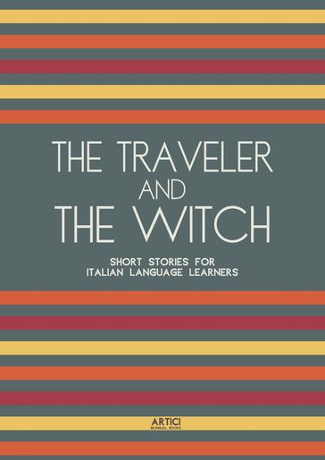 The Traveler And The Witch: Short Stories for Italian Language Learners - Artici Bilingual Books
