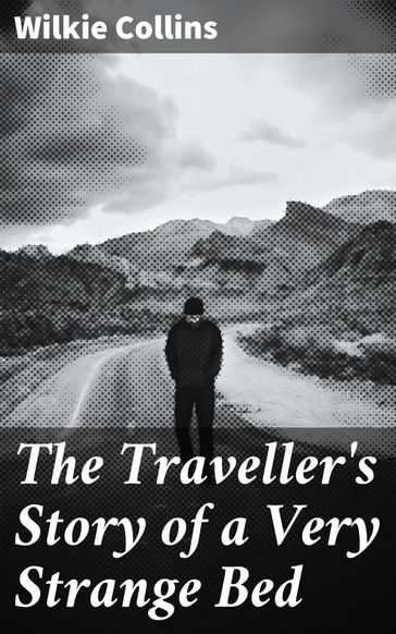 The Traveller's Story of a Very Strange Bed - Collins Wilkie