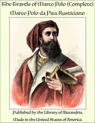 The Travels of Marco Polo (Complete) - Marco Polo da Pisa Rusticiano