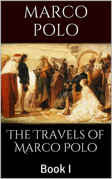 The Travels of Marco Polo, Book I - Marco Polo