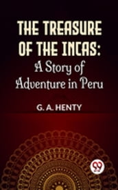 The Treasure Of The Incas: A Story Of Adventure In Peru