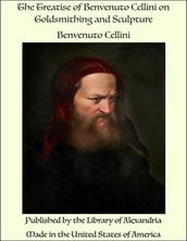 The Treatise of Benvenuto Cellini on Goldsmithing and Sculpture