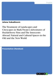 The Treatment of Landscapes and Cityscapes in Mark Twain s Adventures of Huckleberry Finn and The Innocents Abroad: Natural and Cultural Spaces in the Old and the New World