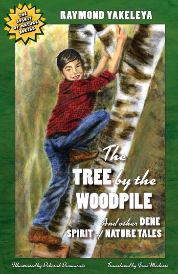 The Tree by the Woodpile and Other Dene Spirit of Nature Tales - Raymond Yakeleya