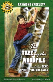 The Tree by the Woodpile and Other Dene Spirit of Nature Tales