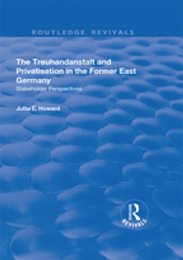 The Treuhandanstalt and Privatisation in the Former East Germany - Jutta E. Howard