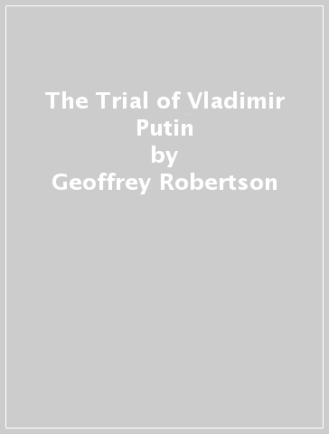 The Trial of Vladimir Putin - Geoffrey Robertson
