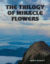 The Trilogy of Miracle Flowers