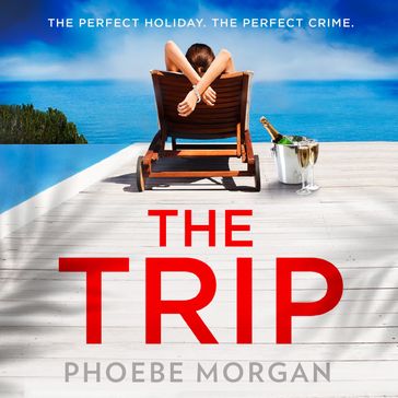 The Trip: A heart-pounding psychological crime suspense thriller from the author of The Babysitter and The Wild Girls, new for summer 2024! - Phoebe Morgan