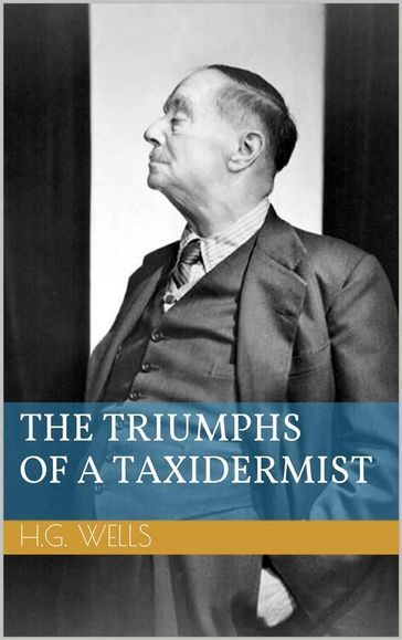 The Triumphs of a Taxidermist - Herbert George Wells