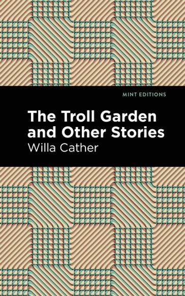 The Troll Garden And Other Stories - Willa Cather - Mint Editions