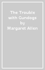 The Trouble with Gundogs
