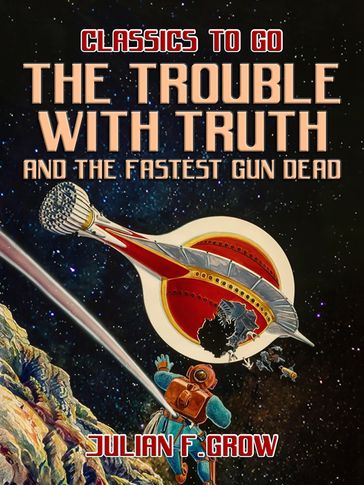 The Trouble with Truth and The Fastest Gun Dead - Julian F. Grow