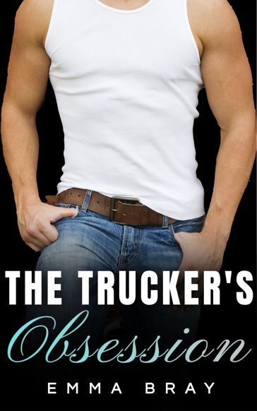 The Trucker's Obsession - Emma Bray