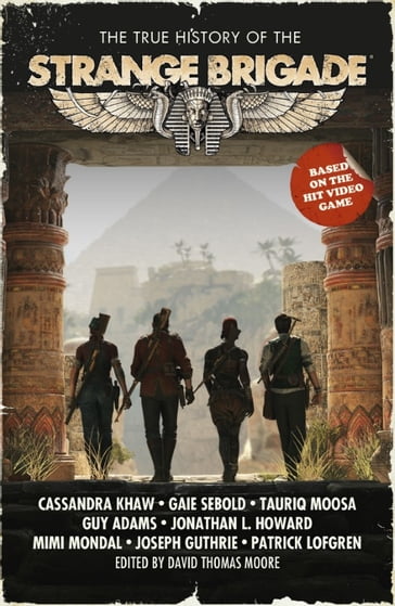 The True History of the Strange Brigade - Cassandra Khaw - Gaie Sebold - Guy Adams - Jonathan L. Howard - Joseph Guthrie - Mimi Mondal - Patrick Lofgren - Tauriq Moosa