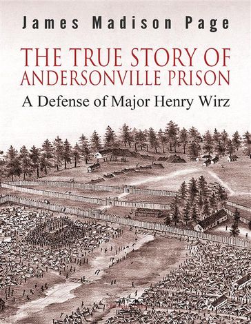 The True Story of Andersonville Prison - James Madison Page