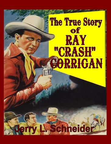 The True Story of Ray "Crash" Corrigan - Jerry L Schneider