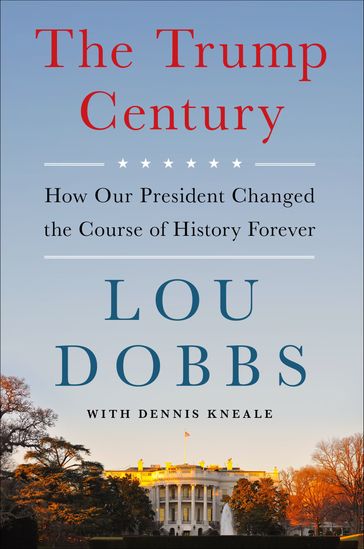 The Trump Century - Lou Dobbs - Dennis Kneale