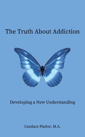 The Truth About Addiction - Candace Plattor