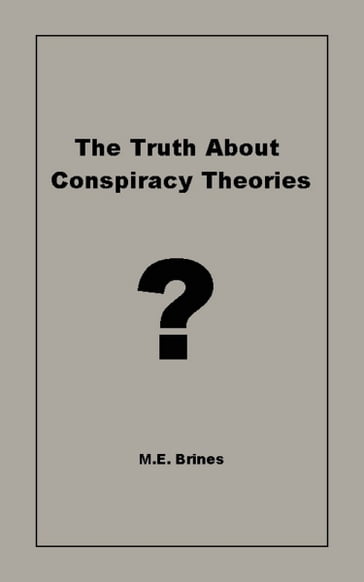 The Truth About Conspiracy Theories - M.E. Brines