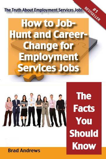 The Truth About Employment Services Jobs - How to Job-Hunt and Career-Change for Employment Services Jobs - The Facts You Should Know - Brad Andrews