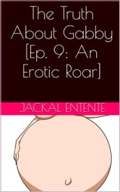 The Truth About Gabby [Episode 9: An Erotic Roar]