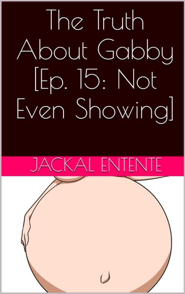 The Truth About Gabby [Episode 15: Not Even Showing] - Jackal Entente