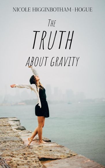 The Truth About Gravity - Nicole Higginbotham-Hogue