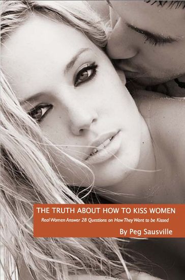 The Truth About How to Kiss Women - Peg Sausville