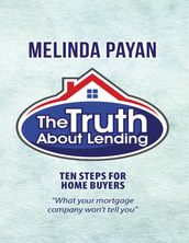 The Truth About Lending: Ten Steps for Home Buyers