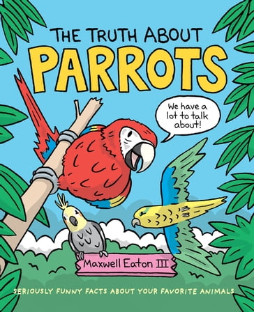 The Truth About Parrots - Maxwell Eaton III