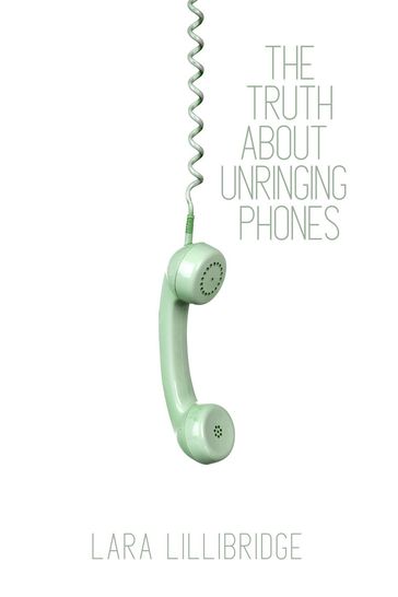 The Truth About Unringing Phones - Lara Lillibridge