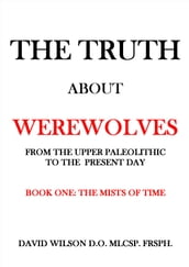The Truth About Werewolves. Book One: The Mists of Time.