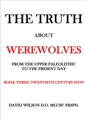 The Truth About Werewolves. Book Three: Twentieth Century Icon.
