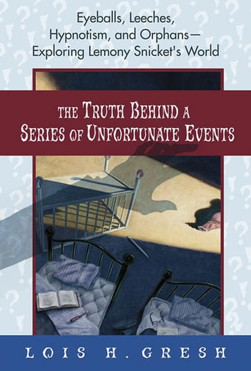 The Truth Behind a Series of Unfortunate Events - Lois H. Gresh
