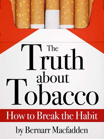 The Truth about Tobacco - How to break the habit - Bernarr Macfadden