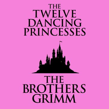 The Twelve Dancing Princesses - The Brothers Grimm