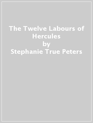 The Twelve Labours of Hercules - Stephanie True Peters