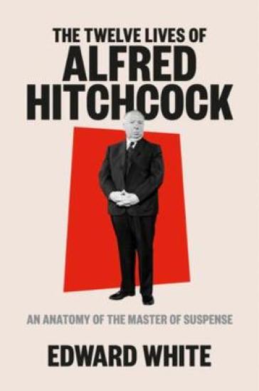 The Twelve Lives of Alfred Hitchcock - Edward White