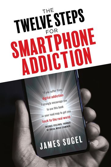 The Twelve Steps For Smartphone Addiction - James Sugel