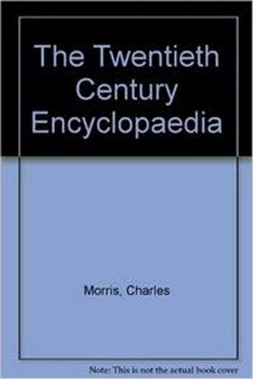 The Twentieth Century Encyclopedia - Charles Morris